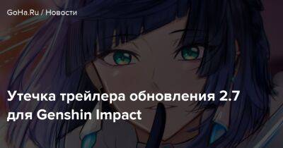 Утечка трейлера обновления 2.7 для Genshin Impact - goha.ru