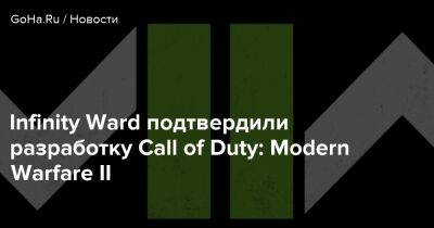 Infinity Ward подтвердили разработку Call of Duty: Modern Warfare II - goha.ru