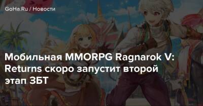 Мобильная MMORPG Ragnarok V: Returns скоро запустит второй этап ЗБТ - goha.ru
