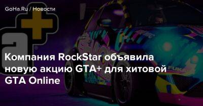 Компания RockStar объявила новую акцию GTA+ для хитовой GTA Online - goha.ru