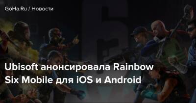 Ubisoft анонсировала Rainbow Six Mobile для iOS и Android - goha.ru