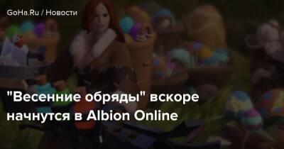 “Весенние обряды” вскоре начнутся в Albion Online - goha.ru
