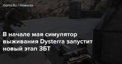 В начале мая симулятор выживания Dysterra запустит новый этап ЗБТ - goha.ru
