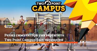 Релиз симулятора университета Two Point Campus был перенесен - ridus.ru - Россия