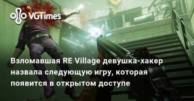 Взломавшая RE Village девушка-хакер назвала следующую игру, которая появится в открытом доступе - vgtimes.ru