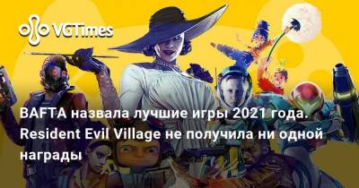 BAFTA назвала лучшие игры 2021 года. Resident Evil Village не получила ни одной награды - vgtimes.ru