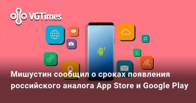 Михаил Мишустин - Мишустин сообщил о сроках появления российского аналога App Store и Google Play - vgtimes.ru - Россия