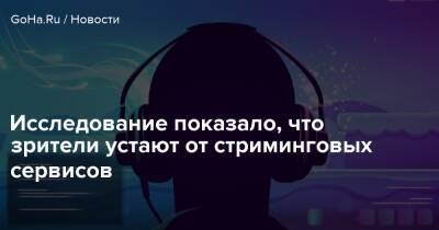 Исследование показало, что зрители устают от стриминговых сервисов - goha.ru