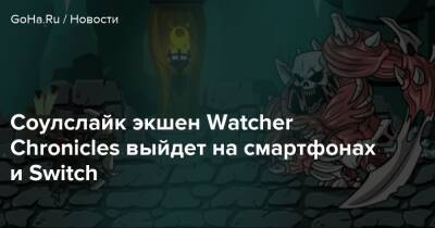 Соулслайк экшен Watcher Chronicles выйдет на смартфонах и Switch - goha.ru