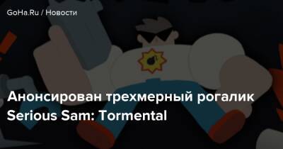 Анонсирован трехмерный рогалик Serious Sam: Tormental - goha.ru