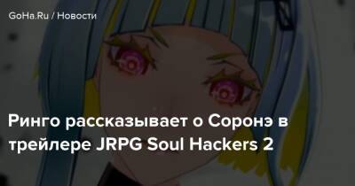 Ринго рассказывает о Соронэ в трейлере JRPG Soul Hackers 2 - goha.ru
