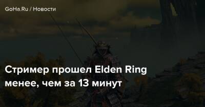 Стример прошел Elden Ring менее, чем за 13 минут - goha.ru