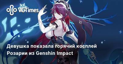Девушка показала горячий косплей Розарии из Genshin Impact - vgtimes.ru - Сша - Россия