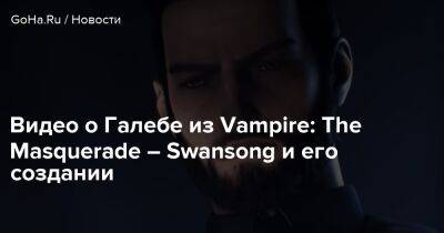 Видео о Галебе из Vampire: The Masquerade – Swansong и его создании - goha.ru - Бостон