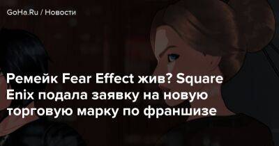 Ремейк Fear Effect жив? Square Enix подала заявку на новую торговую марку по франшизе - goha.ru