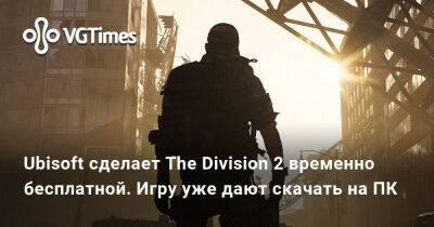 Ubisoft сделает The Division 2 временно бесплатной. Игру уже дают скачать на ПК - vgtimes.ru