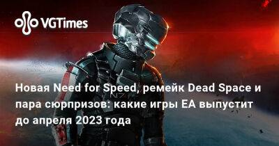 Новая Need for Speed, ремейк Dead Space и пара сюрпризов: какие игры EA выпустит до апреля 2023 года - vgtimes.ru