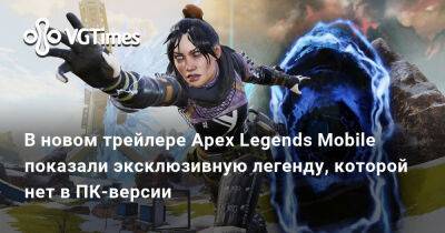 В новом трейлере Apex Legends Mobile показали эксклюзивную легенду, которой нет в ПК-версии - vgtimes.ru
