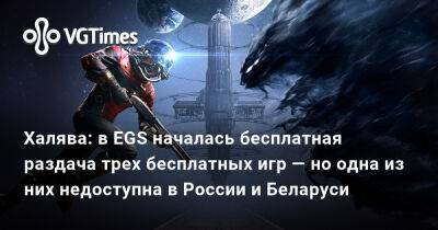 Халява: в EGS началась бесплатная раздача трех бесплатных игр — но одна из них недоступна в России и Беларуси - vgtimes.ru - Россия - Белоруссия