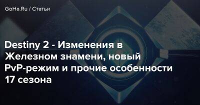 Destiny 2 - Изменения в Железном знамени, новый PvP-режим и прочие особенности 17 сезона - goha.ru