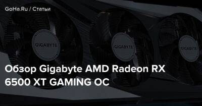 Обзор Gigabyte AMD Radeon RX 6500 XT GAMING OC - goha.ru