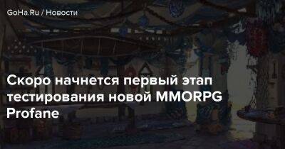 Скоро начнется первый этап тестирования новой MMORPG Profane - goha.ru