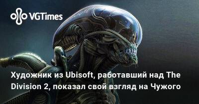 Художник из Ubisoft, работавший над The Division 2, показал свой взгляд на Чужого - vgtimes.ru