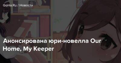 Анонсирована юри-новелла Our Home, My Keeper - goha.ru