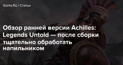 Обзор ранней версии Achilles: Legends Untold — после сборки тщательно обработать напильником - goha.ru - Греция