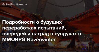 Подробности о будущих переработках испытаний, очередей и наград в сундуках в MMORPG Neverwinter - goha.ru