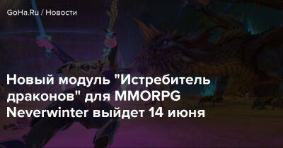 Новый модуль "Истребитель драконов" для MMORPG Neverwinter выйдет 14 июня - goha.ru
