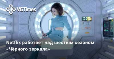 Netflix работает над шестым сезоном «Чёрного зеркала» - vgtimes.ru