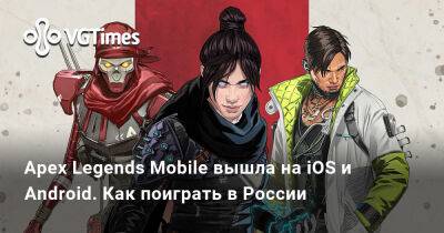 Respawn Entertainment - Apex Legends Mobile вышла на iOS и Android. Как поиграть в России - vgtimes.ru - Россия