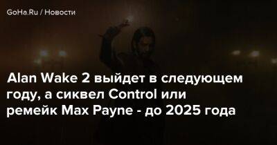 Alan Wake 2 выйдет в следующем году, а сиквел Control или ремейк Max Payne - до 2025 года - goha.ru