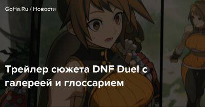 Трейлер сюжета DNF Duel с галереей и глоссарием - goha.ru