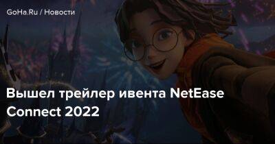 Вышел трейлер ивента NetEase Connect 2022 - goha.ru