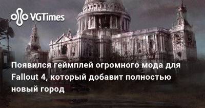 Появился геймплей огромного мода для Fallout 4, который добавит полностью новый город - vgtimes.ru - Лондон