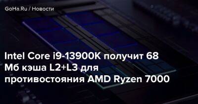 Intel Core i9-13900K получит 68 Мб кэша L2+L3 для противостояния AMD Ryzen 7000 - goha.ru