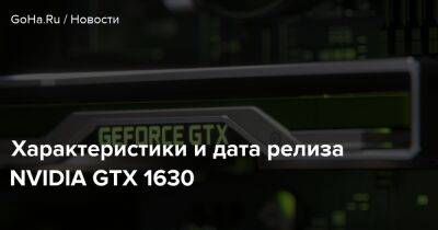 Характеристики и дата релиза NVIDIA GTX 1630 - goha.ru
