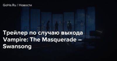 Трейлер по случаю выхода Vampire: The Masquerade – Swansong - goha.ru - Бостон
