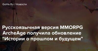 Русскоязычная версия MMORPG ArcheAge получила обновление "Истории о прошлом и будущем" - goha.ru