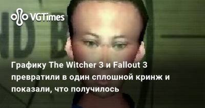 Графику The Witcher 3 и Fallout 3 превратили в один сплошной кринж и показали, что получилось - vgtimes.ru