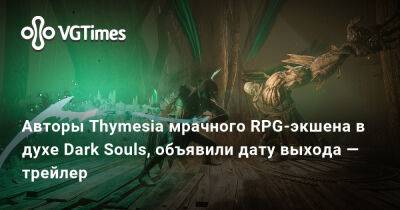 Авторы Thymesia мрачного RPG-экшена в духе Dark Souls, объявили дату выхода — трейлер - vgtimes.ru