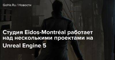 Студия Eidos-Montréal работает над несколькими проектами на Unreal Engine 5 - goha.ru - Швеция
