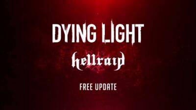 Dying Light - финальное обновление Hellraid выйдет 5 мая - playground.ru