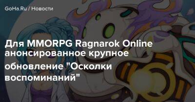 Для MMORPG Ragnarok Online анонсированное крупное обновление “Осколки воспоминаний” - goha.ru