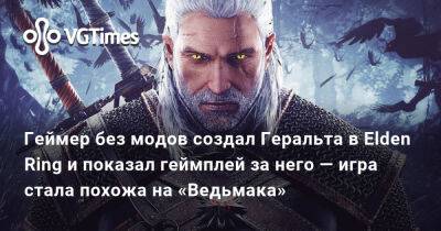 Геймер без модов создал Геральта в Elden Ring и показал геймплей за него — игра стала похожа на «Ведьмака» - vgtimes.ru
