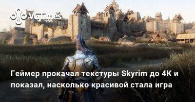 Геймер прокачал текстуры Skyrim до 4К и показал, насколько красивой стала игра - vgtimes.ru