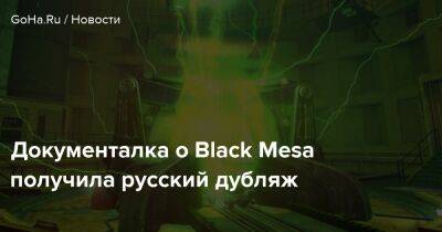 Документалка о Black Mesa получила русский дубляж - goha.ru