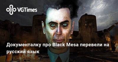 Документалку про Black Mesa перевели на русский язык - vgtimes.ru